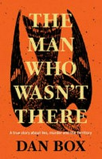 The man who wasn't there / Dan Box.