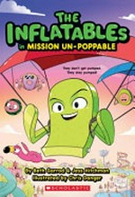 The Inflatables in Mission Un-poppable / by Beth Garrod & Jess Hitchman ; illustrated by Chris Danger.