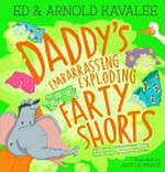 Daddy's embarrassing exploding farty shorts / Ed & Arnold Kavalee ; illustrated by Jack Laurence.