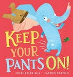 Keep your pants on! / Nicki Esler Gill ; Daron Parton.