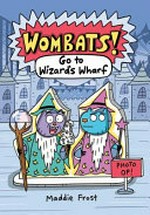 Wombats! Go to Wizard's Wharf / Maddie Frost.