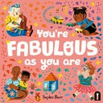 You're fabulous as you are / Sophie Beer.