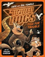 The Underdogs fish for trouble / Kate and Jol Temple ; art by Shiloh Gordon.