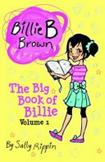 The big book of Billie. Volume 1 / by Sally Rippin ; illustration by Aki Fukuoka.