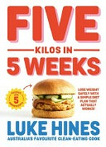 Five kilos in 5 weeks : lose weight safely with a simple diet plan that actually works! / Luke Hines.