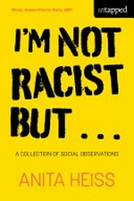 I'm not racist but-- : a collection of social observations / Anita Heiss.