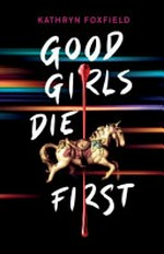 Good girls die first / Kathryn Foxfield.