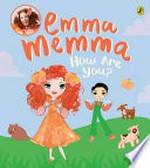 Emma Memma : how are you? / text by Emma Watkins, Oliver Brian and Hayley Watkins ; illustrations by Kerrie Hess and Amy Josephine Wright.
