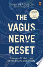 The vagus nerve reset : train your body to heal stress, trauma and anxiety / Anna Ferguson.