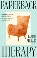 Paperback therapy : therapist-approved tools and advice for mastering your mental health / Tammi Miller.