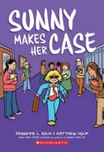Sunny makes her case / Jennifer L. Holm & Matthew Holm ; with color by Lark Pien & George Williams.