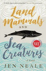 Land mammals and sea creatures : a novel / Jen Neale.