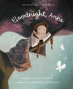 Goodnight, Anne : inspired by Anne of Green Gables / written by Kallie George ; illustrated by Genevieve Godbout.