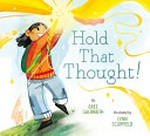 Hold that thought! / written by Bree Galbraith ; illustrated by Lynn Scurfield.