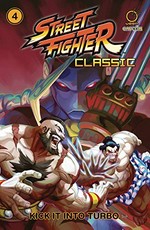 Street fighter classic. Volume 4, Kick it into turbo / writer: Ken Siu-Chong ; artist, Jeffrey "Chamba" Cruz ; letterer, Marshall Dillon.