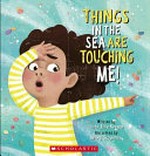 Things in the sea are touching me! / written by Linda Jane Keegan ; illustrated by Minky Stapleton.