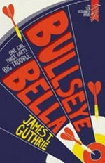 Bullseye Bella : one girl three darts big trouble / James T. Guthrie.