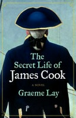 The secret life of James Cook / Graeme Lay.