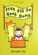 Free kid to good home / Hiroshi Ito ; translated by Cathy Hirano.