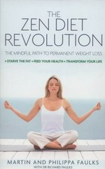 The Zen diet revolution : the mindful path to permanent weight loss / Martin and Philippa Faulks ; with Richard Faulks
