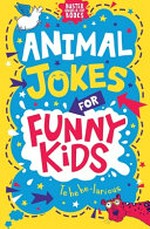 Animal jokes for funny kids / illustrated by Andrew Pinder ; compiled by Josephine Southon ; edited by Emma Taylor.