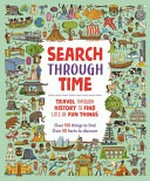 Search through time : travel through history to find lots of fun things / illustrated by Paula Bossio ; written and edited by Emma Taylor.