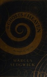 The ghosts of heaven / Marcus Sedgwick.
