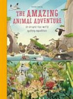 The amazing animal adventure : an around-the-world spotting expedition / [illustrations by] Brendan Kearney ; text and research by Anna Claybourne.