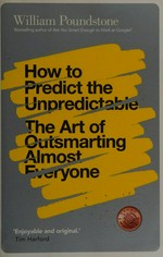 How to predict the unpredictable : the art of outsmarting almost everyone / William Poundstone.