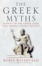 The Greek myths : stories of the Greek gods and heroes vividly retold / Robin Waterfield and Kathryn Waterfield.