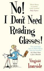 No! I don't need reading glasses! / Virginia Ironside.
