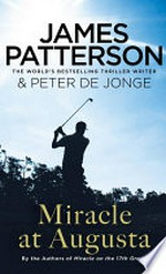 Miracle at Augusta / James Patterson & Peter De Jonge.