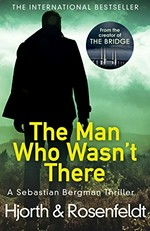 The man who wasn't there / Hjorth & Rosenfeldt ; translated by Marlaine Delargy.