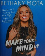 Make your mind up : my guide to finding your own style, life, and motavation! / Bethany Mota.
