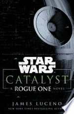 Catalyst : a rogue one novel / James Luceno.