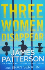 Three women disappear / James Patterson and Shan Serafin.