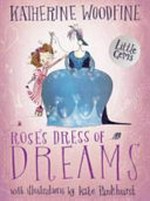Rose's dress of dreams / Katherine Woodfine ; with illustrations by Kate Pankhurst.