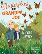 Butterflies for grandpa Joe / Nicola Davies ; illustrated by Mike Byrne.