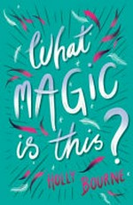What magic is this? : [Dyslexic Friendly Edition] / Holly Bourne.