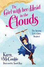 The girl with her head in the clouds : the amazing life of Dolly Shepherd / Karen McCombie ; illustrations by Anneli Bray.