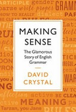 Making sense : the glamorous story of English grammar / David Crystal.