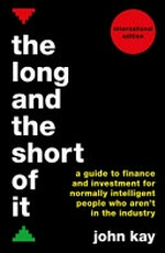 The long and the short of it : a guide to finance and investment for normally intelligent people who aren't in the industry / John Kay.