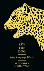 I saw the dog : how language works / Alexandra Y. Aikhenvald.