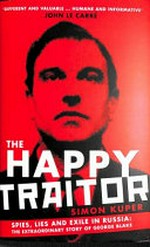 The happy traitor : spies, lies and exile in Russia : the extraordinary story of George Blake / Simon Kuper.