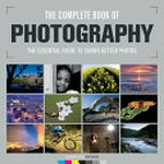 The complete book of photography : the essential guide to taking better photos / consultant editor, Chris Gatcum.