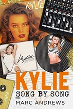 Kylie song by song : the stories behind every song Kylie Minogue, the princess of pop / Marc Andrews.
