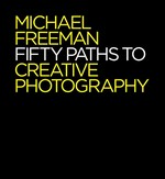 Fifty paths to creative photography / Michael Freeman.