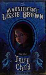The magnificent Lizzie Brown and the fairy child / Vicki Lockwood.