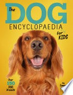 The dog encyclopaedia for kids / by Tammy Gagne.