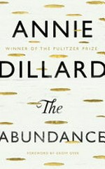 The abundance / Annie Dillard ; foreword by Geoff Dyer.